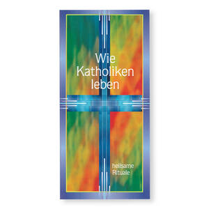 Wie Katholiken leben – heilsame Rituale